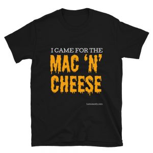 "I CAME FOR THE MAC N CHEESE" T-shirt