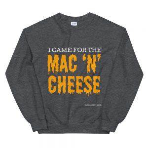 “I CAME FOR THE MAC N CHEESE” Sweatshirt